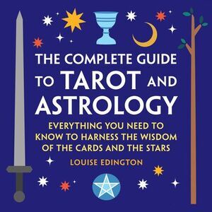 The Complete Guide to Tarot and Astrology: Everything You Need to Know to Harnes